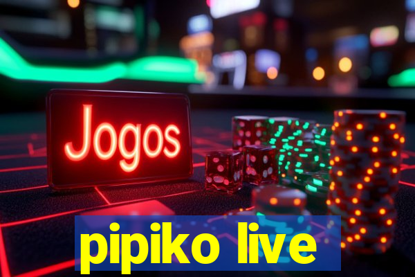pipiko live
